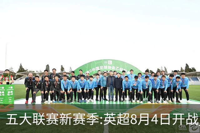 五大联赛新赛季:英超8月4日开战 德甲间歇期66天